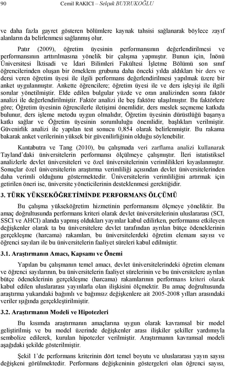 Bunun için, Ġnönü Üniversitesi Ġktisadi ve Ġdari Bilimleri Fakültesi ĠĢletme Bölümü son sınıf öğrencilerinden oluģan bir örneklem grubuna daha önceki yılda aldıkları bir ders ve dersi veren öğretim