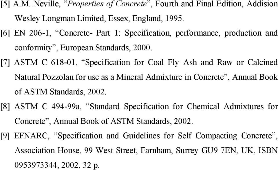 [7] ASTM C 618-01, Specification for Coal Fly Ash and Raw or Calcined Natural Pozzolan for use as a Mineral Admixture in Concrete, Annual Book of ASTM Standards, 2002.