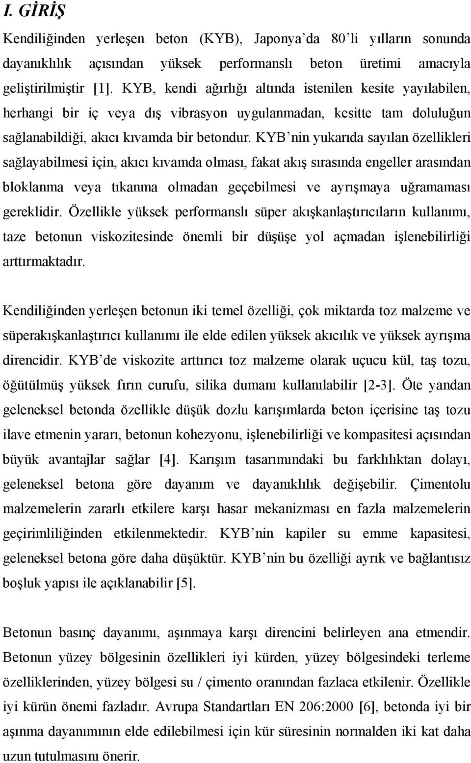 KYB nin yukarıda sayılan özellikleri sağlayabilmesi için, akıcı kıvamda olması, fakat akış sırasında engeller arasından bloklanma veya tıkanma olmadan geçebilmesi ve ayrışmaya uğramaması gereklidir.