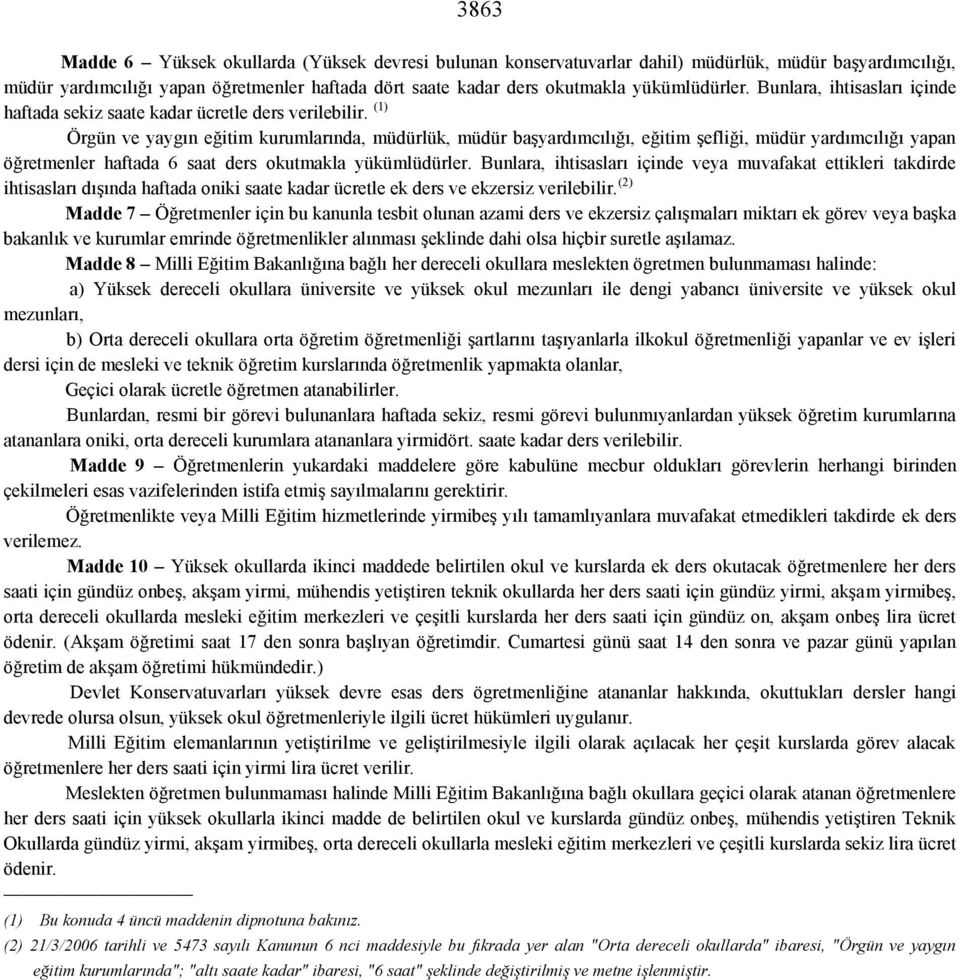 (1) Örgün ve yaygın eğitim kurumlarında, müdürlük, müdür başyardımcılığı, eğitim şefliği, müdür yardımcılığı yapan öğretmenler haftada 6 saat ders okutmakla yükümlüdürler.