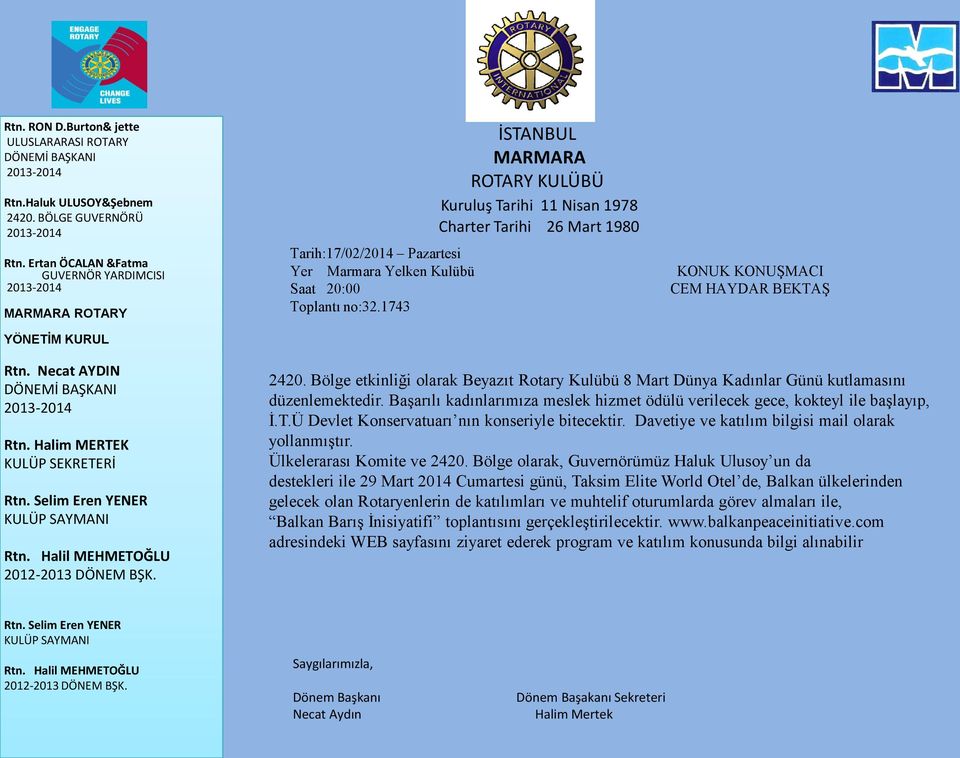 Bölge olarak, Guvernörümüz Haluk Ulusoy un da destekleri ile 29 Mart 2014 Cumartesi günü, Taksim Elite World Otel de, Balkan ülkelerinden gelecek olan Rotaryenlerin de katılımları ve muhtelif