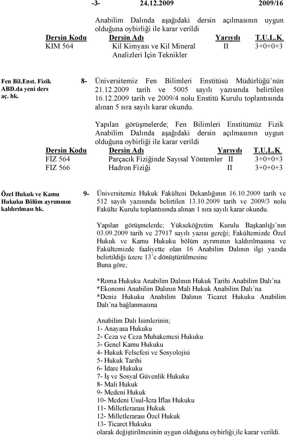 2009 tarih ve 5005 sayılı yazısında belirtilen 16.12.2009 tarih ve 2009/4 nolu Enstitü Kurulu toplantısında alınan 5 sıra sayılı karar okundu.