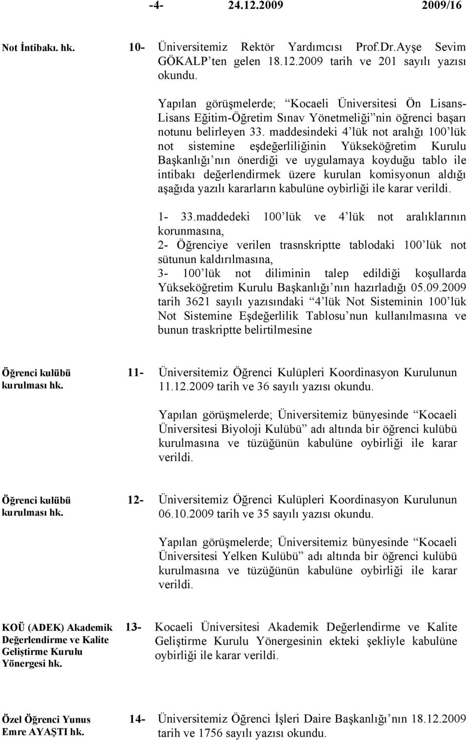 maddesindeki 4 lük not aralığı 100 lük not sistemine eşdeğerliliğinin Yükseköğretim Kurulu Başkanlığı nın önerdiği ve uygulamaya koyduğu tablo ile intibakı değerlendirmek üzere kurulan komisyonun