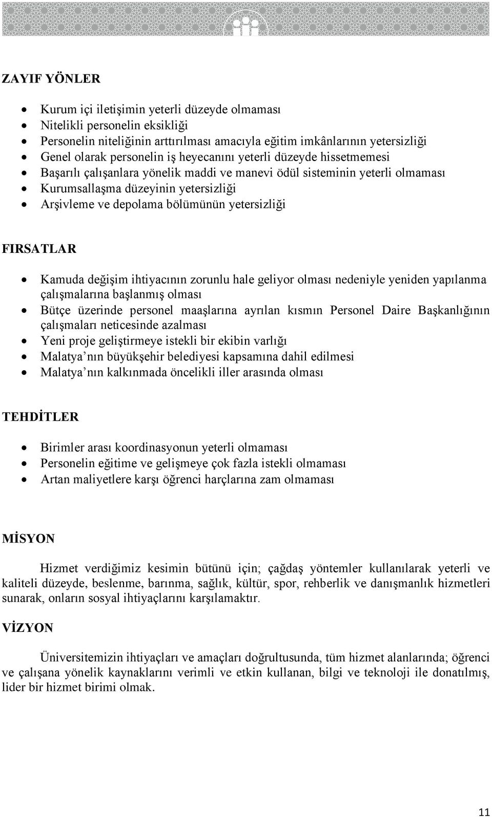 FIRSATLAR Kamuda değişim ihtiyacının zorunlu hale geliyor olması nedeniyle yeniden yapılanma çalışmalarına başlanmış olması Bütçe üzerinde personel maaşlarına ayrılan kısmın Personel Daire