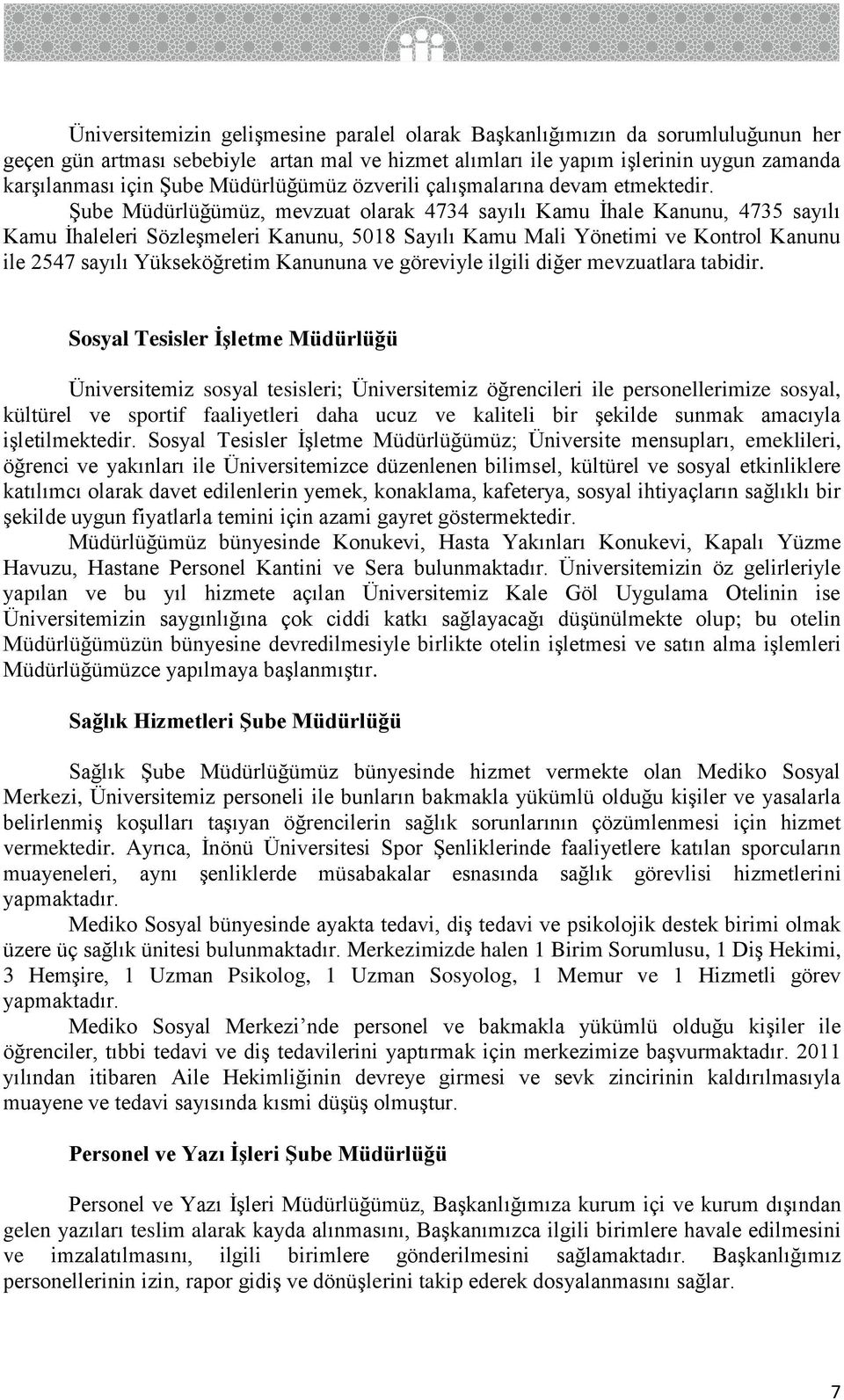 Şube Müdürlüğümüz, mevzuat olarak 4734 sayılı Kamu İhale Kanunu, 4735 sayılı Kamu İhaleleri Sözleşmeleri Kanunu, 5018 Sayılı Kamu Mali Yönetimi ve Kontrol Kanunu ile 2547 sayılı Yükseköğretim