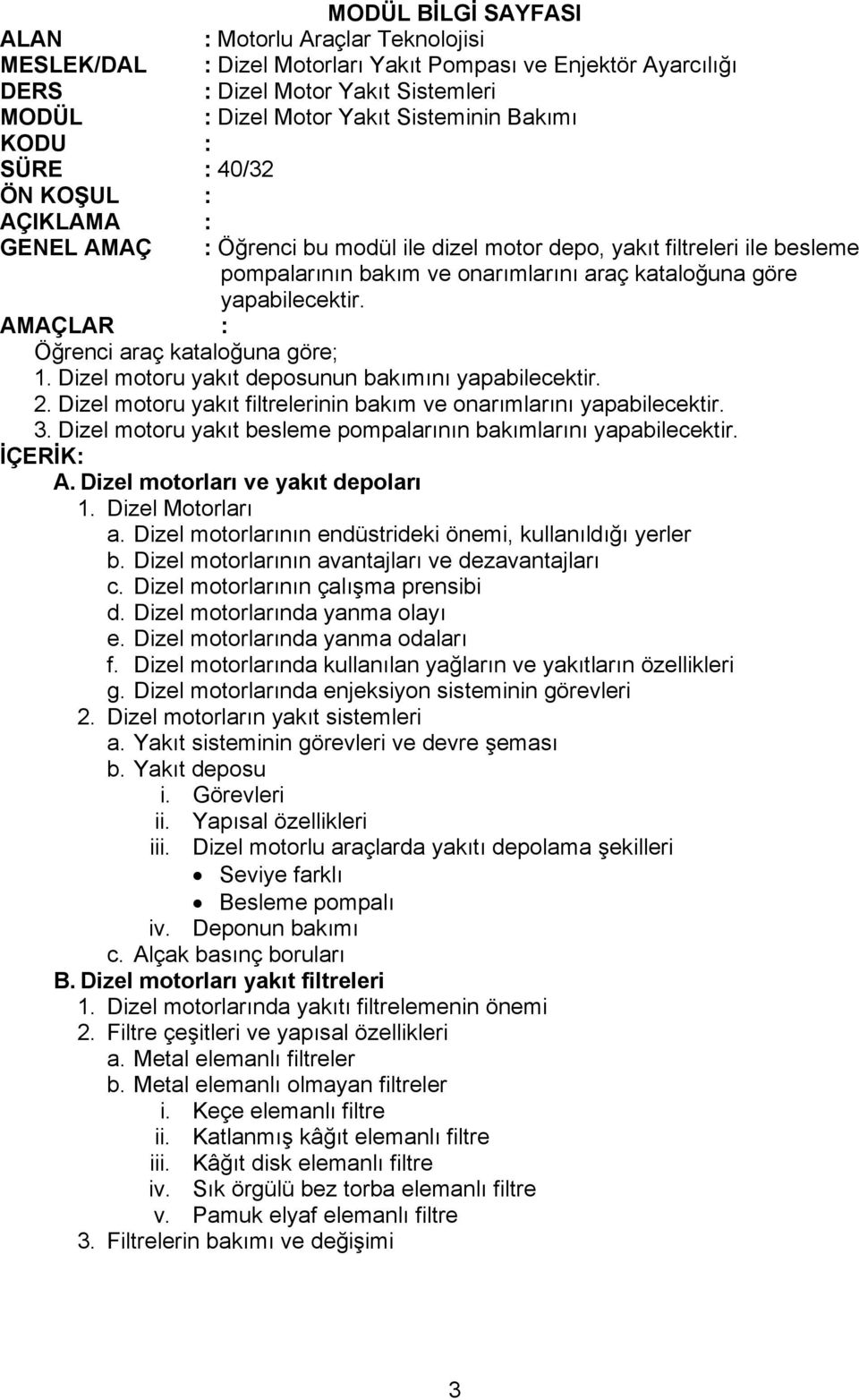 Dizel motoru yakıt besleme pompalarının bakımlarını yapabilecektir. A. Dizel motorları ve yakıt depoları 1. Dizel Motorları a. Dizel motorlarının endüstrideki önemi, kullanıldığı yerler b.