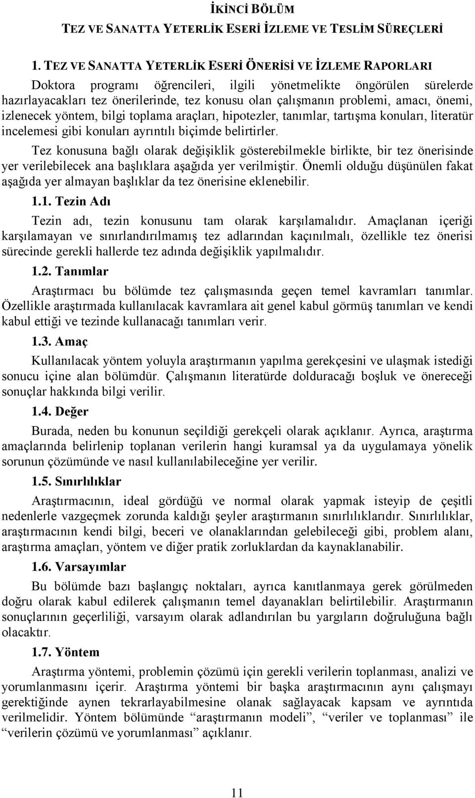 amacı, önemi, izlenecek yöntem, bilgi toplama araçları, hipotezler, tanımlar, tartışma konuları, literatür incelemesi gibi konuları ayrıntılı biçimde belirtirler.