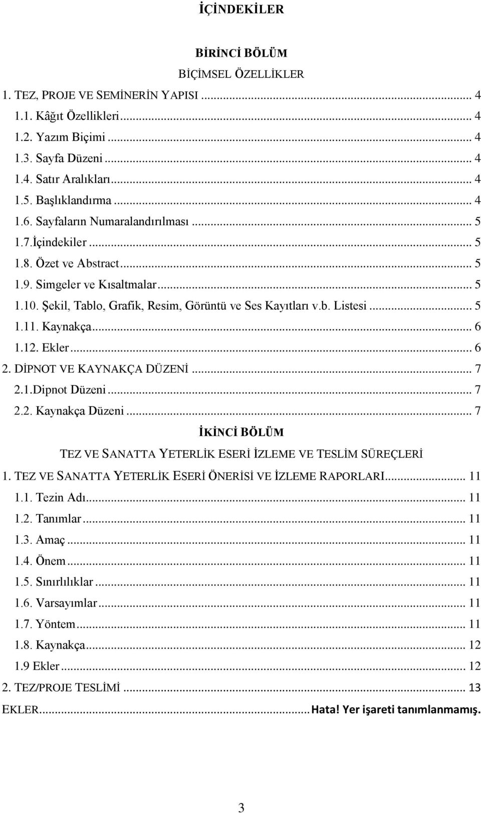 Şekil, Tablo, Grafik, Resim, Görüntü ve Ses Kayıtları v.b. Listesi... 5 1.11. Kaynakça... 6 1.12. Ekler... 6 2. DİPNOT VE KAYNAKÇA DÜZENİ... 7 2.1.Dipnot Düzeni... 7 2.2. Kaynakça Düzeni.