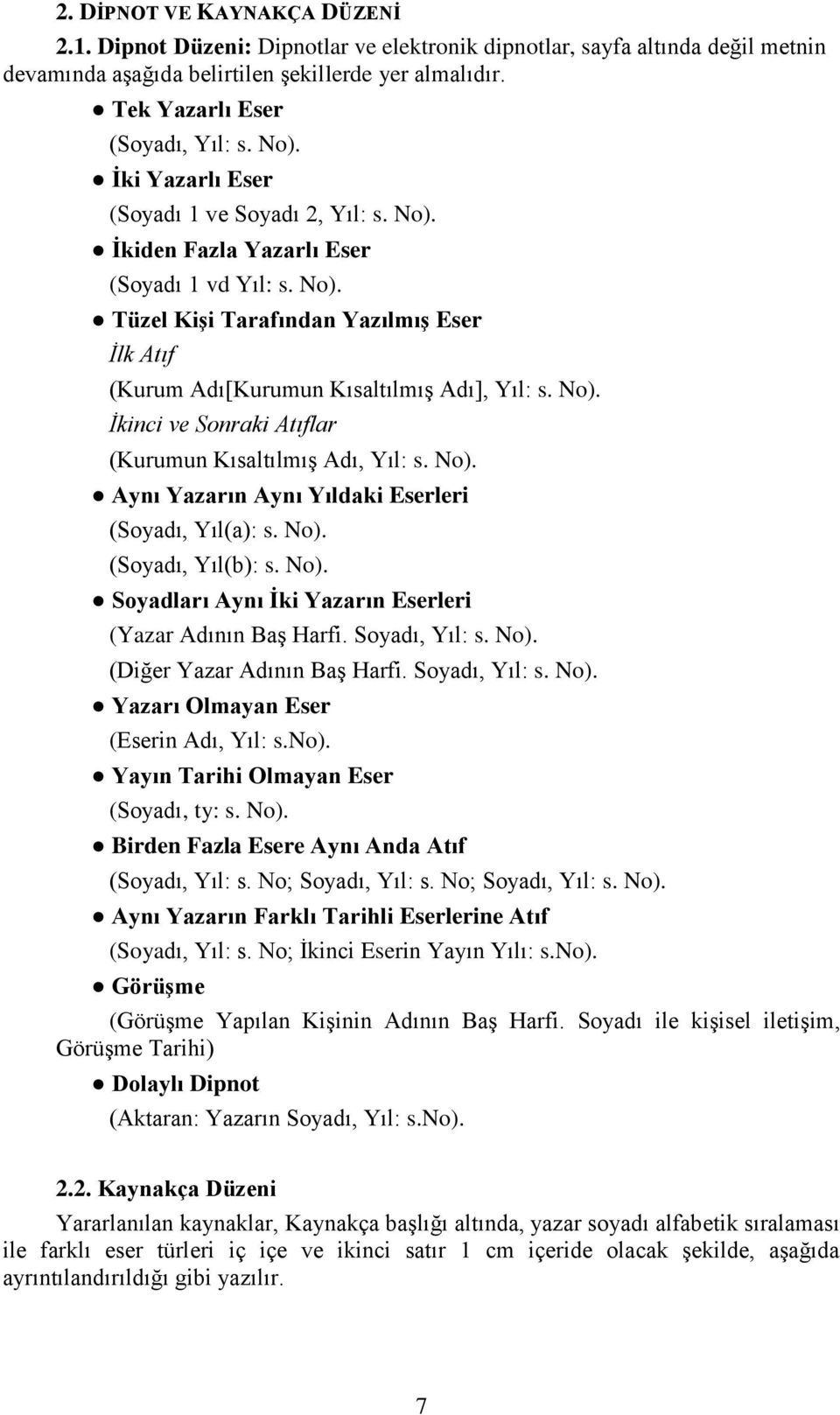 No). İkinci ve Sonraki Atıflar (Kurumun Kısaltılmış Adı, Yıl: s. No). Aynı Yazarın Aynı Yıldaki Eserleri (Soyadı, Yıl(a): s. No). (Soyadı, Yıl(b): s. No). Soyadları Aynı İki Yazarın Eserleri (Yazar Adının Baş Harfi.