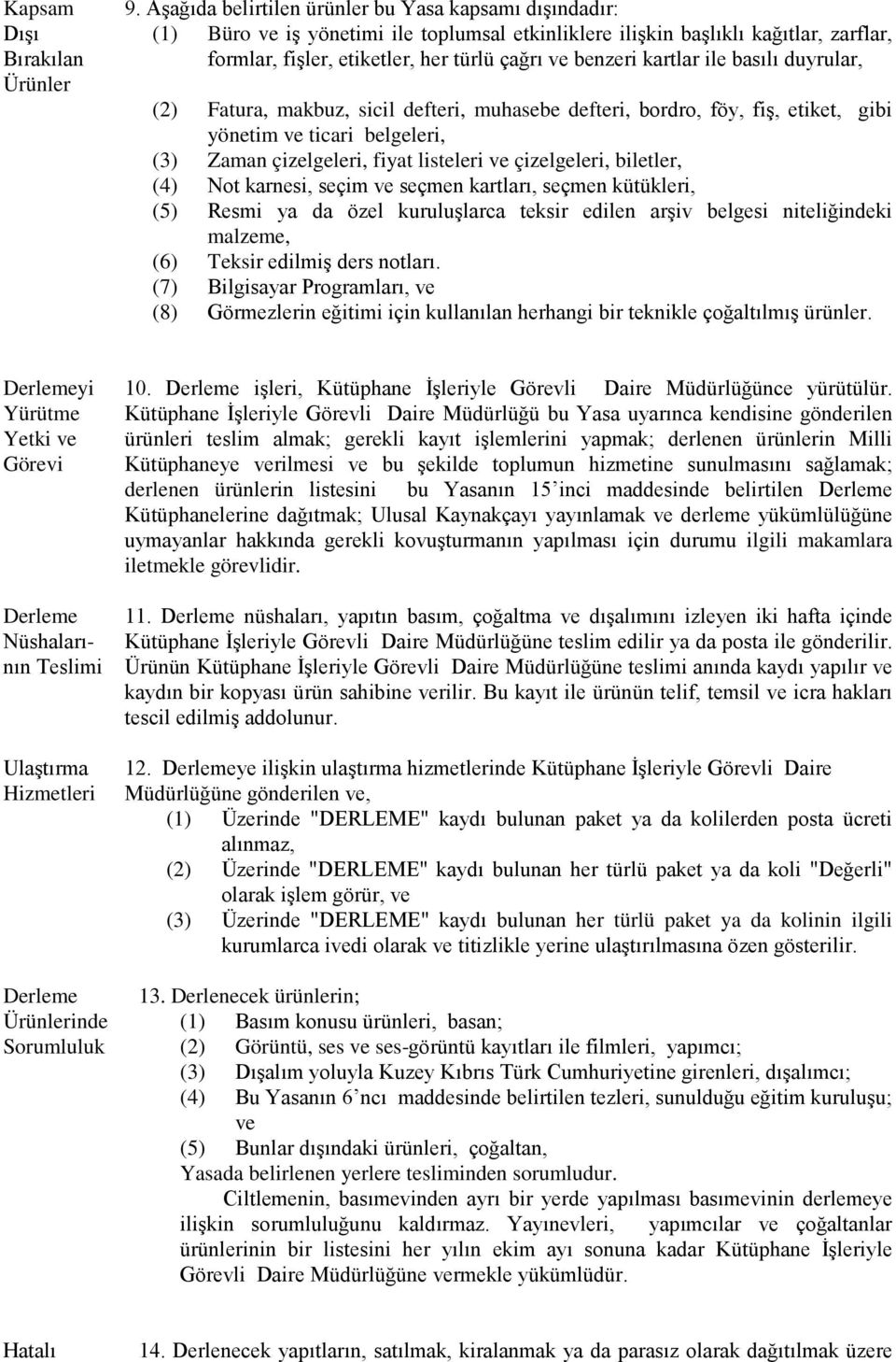 kartlar ile basılı duyrular, (2) Fatura, makbuz, sicil defteri, muhasebe defteri, bordro, föy, fiş, etiket, gibi yönetim ve ticari belgeleri, (3) Zaman çizelgeleri, fiyat listeleri ve çizelgeleri,