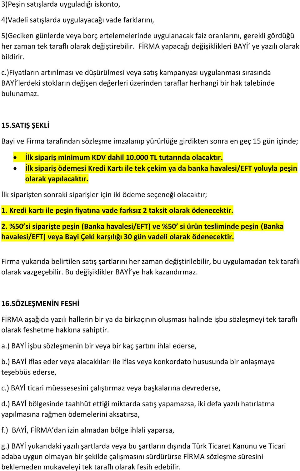 )fiyatların artırılması ve düşürülmesi veya satış kampanyası uygulanması sırasında BAYİ lerdeki stokların değişen değerleri üzerinden taraflar herhangi bir hak talebinde bulunamaz. 15.