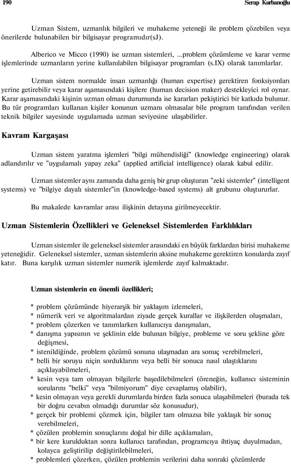 Uzman sistem normalde insan uzmanlığı (human expertise) gerektiren fonksiyonları yerine getirebilir veya karar aşamasındaki kişilere (human decision maker) destekleyici rol oynar.