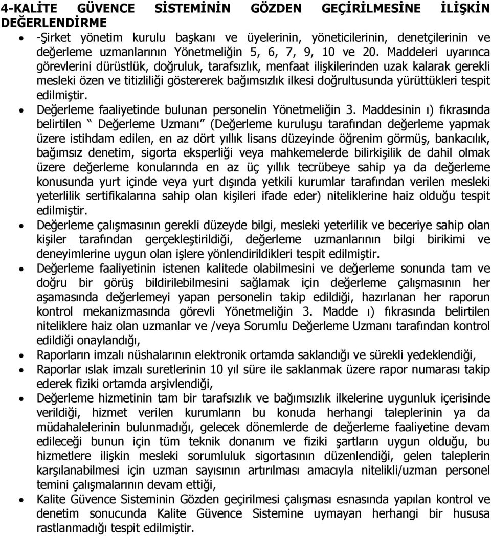 Maddeleri uyarınca görevlerini dürüstlük, doğruluk, tarafsızlık, menfaat ilişkilerinden uzak kalarak gerekli mesleki özen ve titizliliği göstererek bağımsızlık ilkesi doğrultusunda yürüttükleri