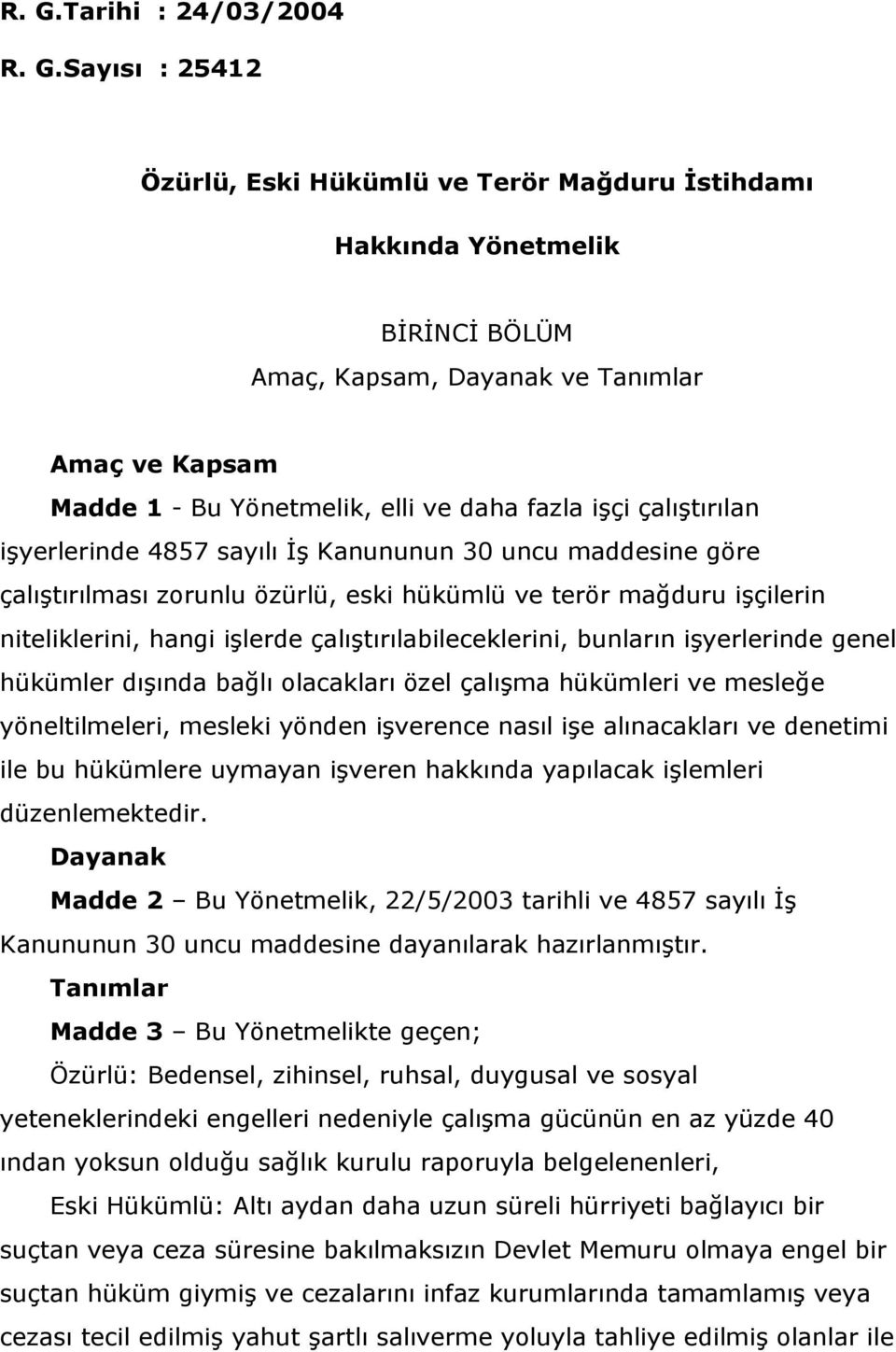 hangi işlerde çalıştırılabileceklerini, bunların işyerlerinde genel hükümler dışında bağlı olacakları özel çalışma hükümleri ve mesleğe yöneltilmeleri, mesleki yönden işverence nasıl işe alınacakları