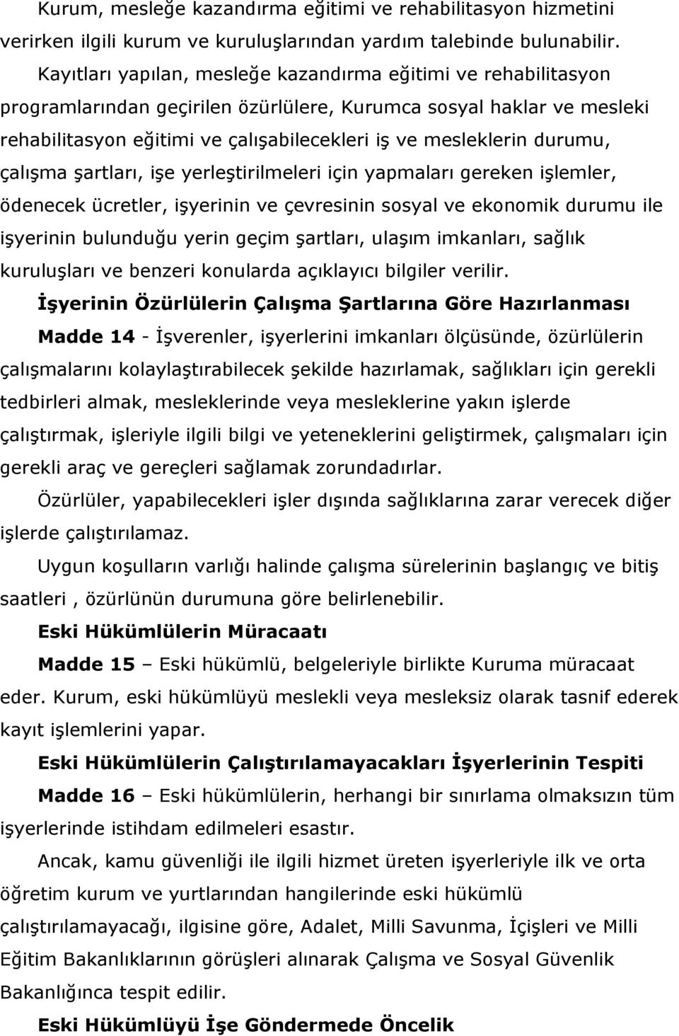 durumu, çalışma şartları, işe yerleştirilmeleri için yapmaları gereken işlemler, ödenecek ücretler, işyerinin ve çevresinin sosyal ve ekonomik durumu ile işyerinin bulunduğu yerin geçim şartları,