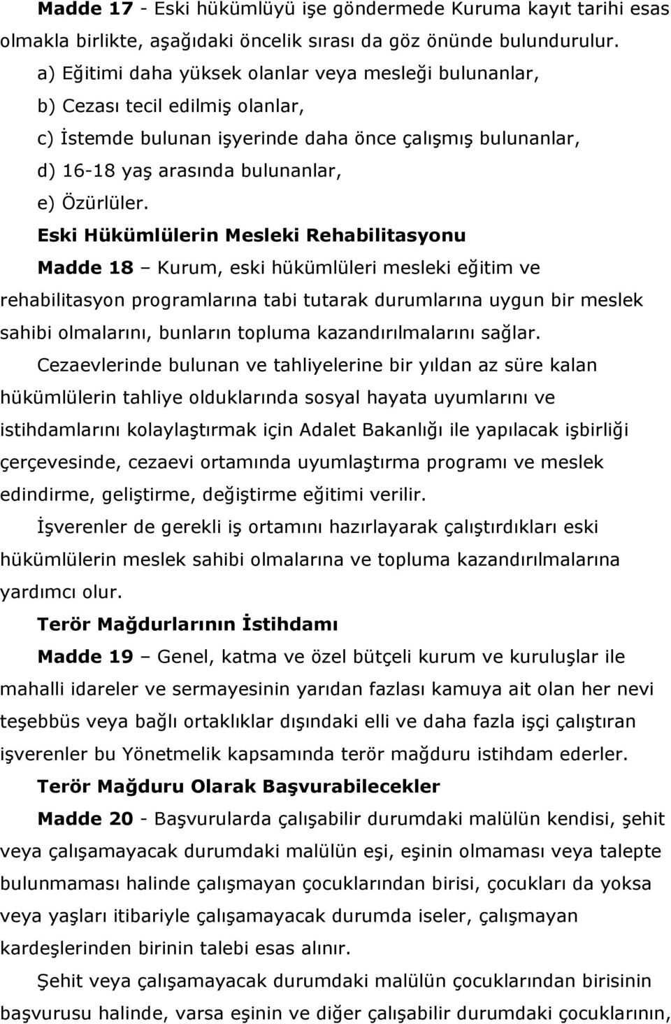 Eski Hükümlülerin Mesleki Rehabilitasyonu Madde 18 Kurum, eski hükümlüleri mesleki eğitim ve rehabilitasyon programlarına tabi tutarak durumlarına uygun bir meslek sahibi olmalarını, bunların topluma