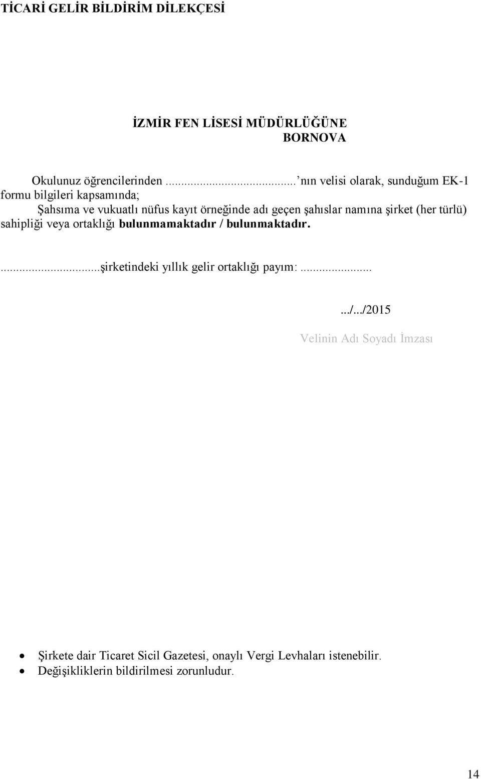 namına şirket (her türlü) sahipliği veya ortaklığı bulunmamaktadır / bulunmaktadır....şirketindeki yıllık gelir ortaklığı payım:.