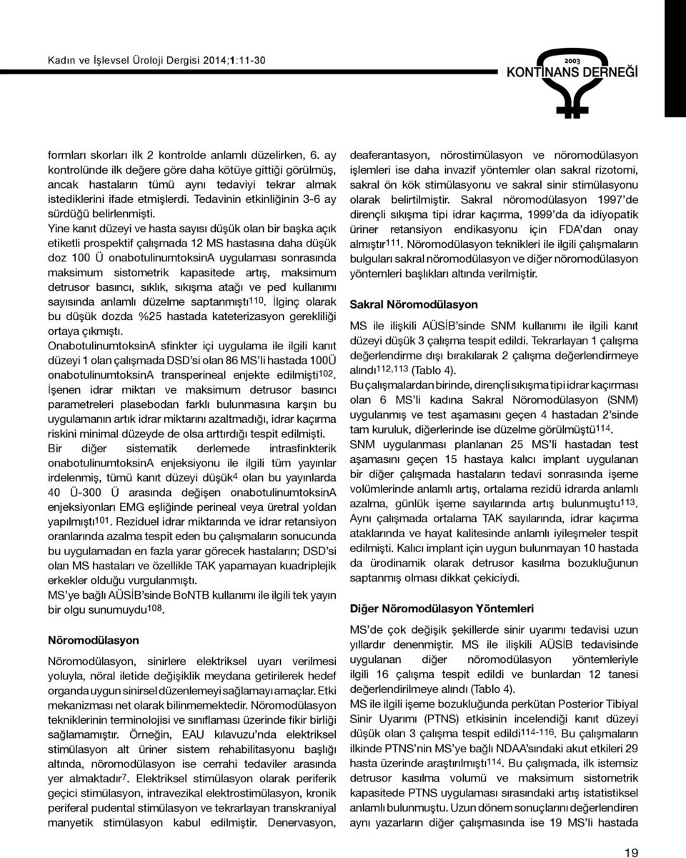 Yine kanıt düzeyi ve hasta sayısı düşük olan bir başka açık etiketli prospektif çalışmada 12 MS hastasına daha düşük doz 100 Ü onabotulinumtoksina uygulaması sonrasında maksimum sistometrik