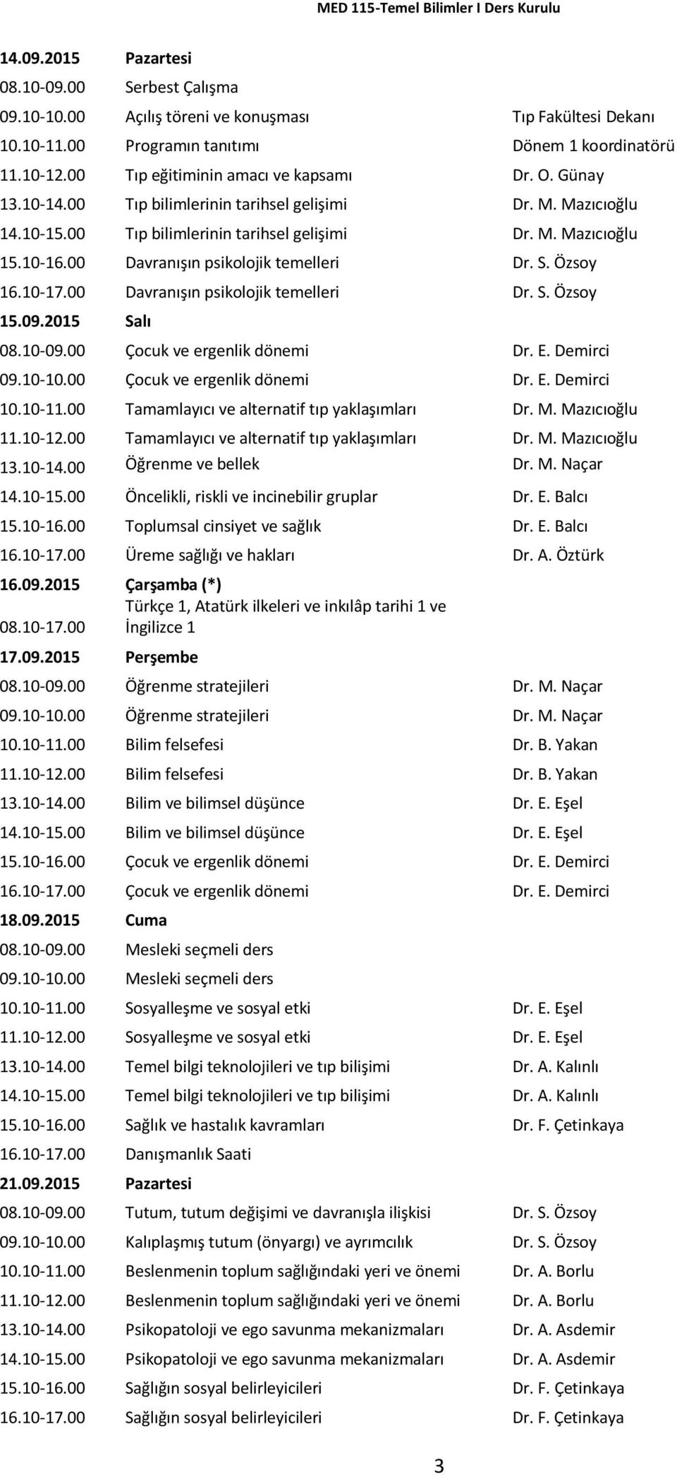 00 Davranışın psikolojik temelleri Dr. S. Özsoy 16.10-17.00 Davranışın psikolojik temelleri Dr. S. Özsoy 15.09.2015 Salı 08.10-09.00 Çocuk ve ergenlik dönemi Dr. E. Demirci 09.10-10.