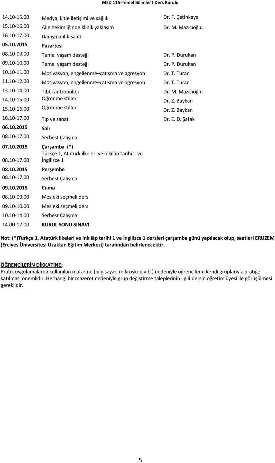 00 Motivasyon, engellenme çatışma ve agresyon Dr. T. Turan 13.10-14.00 Tıbbi antropoloji Dr. M. Mazıcıoğlu 14.10-15.00 Öğrenme stilleri Dr. Z. Baykan 15.10-16.00 Öğrenme stilleri Dr. Z. Baykan 16.