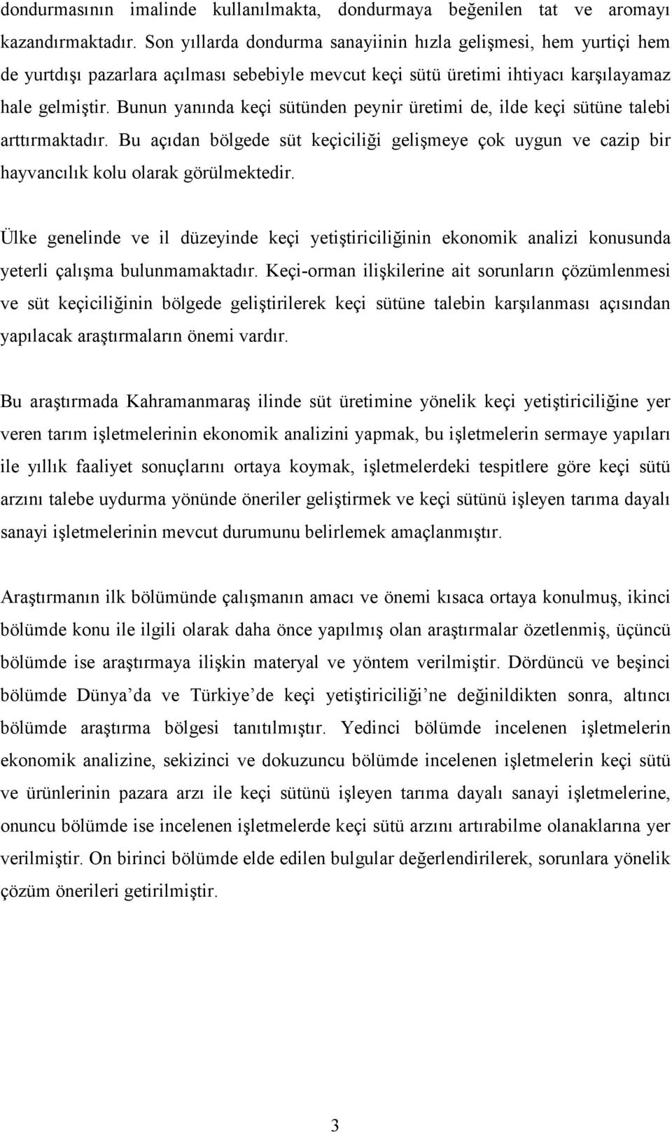 Bunun yanında keçi sütünden peynir üretimi de, ilde keçi sütüne talebi arttırmaktadır. Bu açıdan bölgede süt keçiciliği gelişmeye çok uygun ve cazip bir hayvancılık kolu olarak görülmektedir.