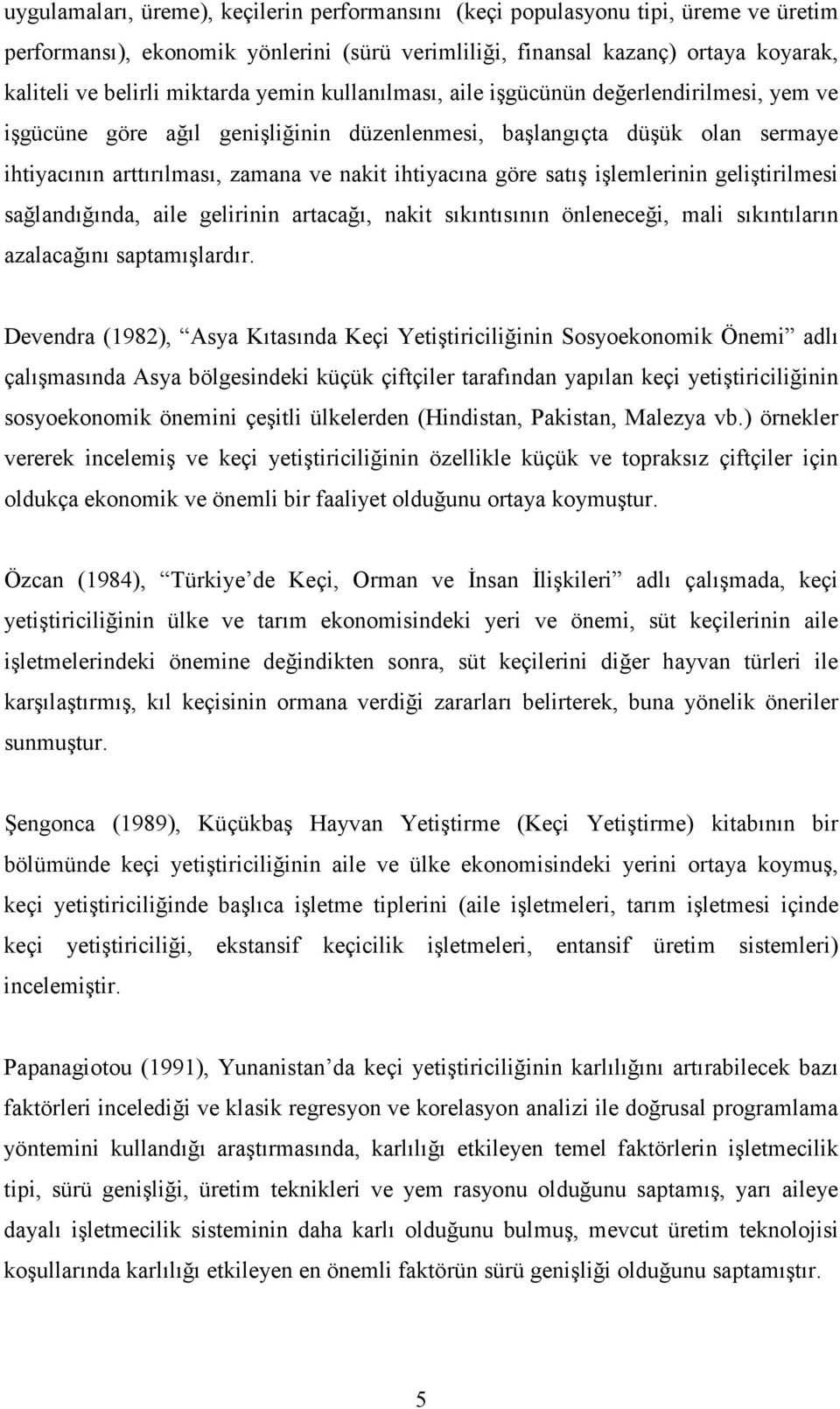 satış işlemlerinin geliştirilmesi sağlandığında, aile gelirinin artacağı, nakit sıkıntısının önleneceği, mali sıkıntıların azalacağını saptamışlardır.