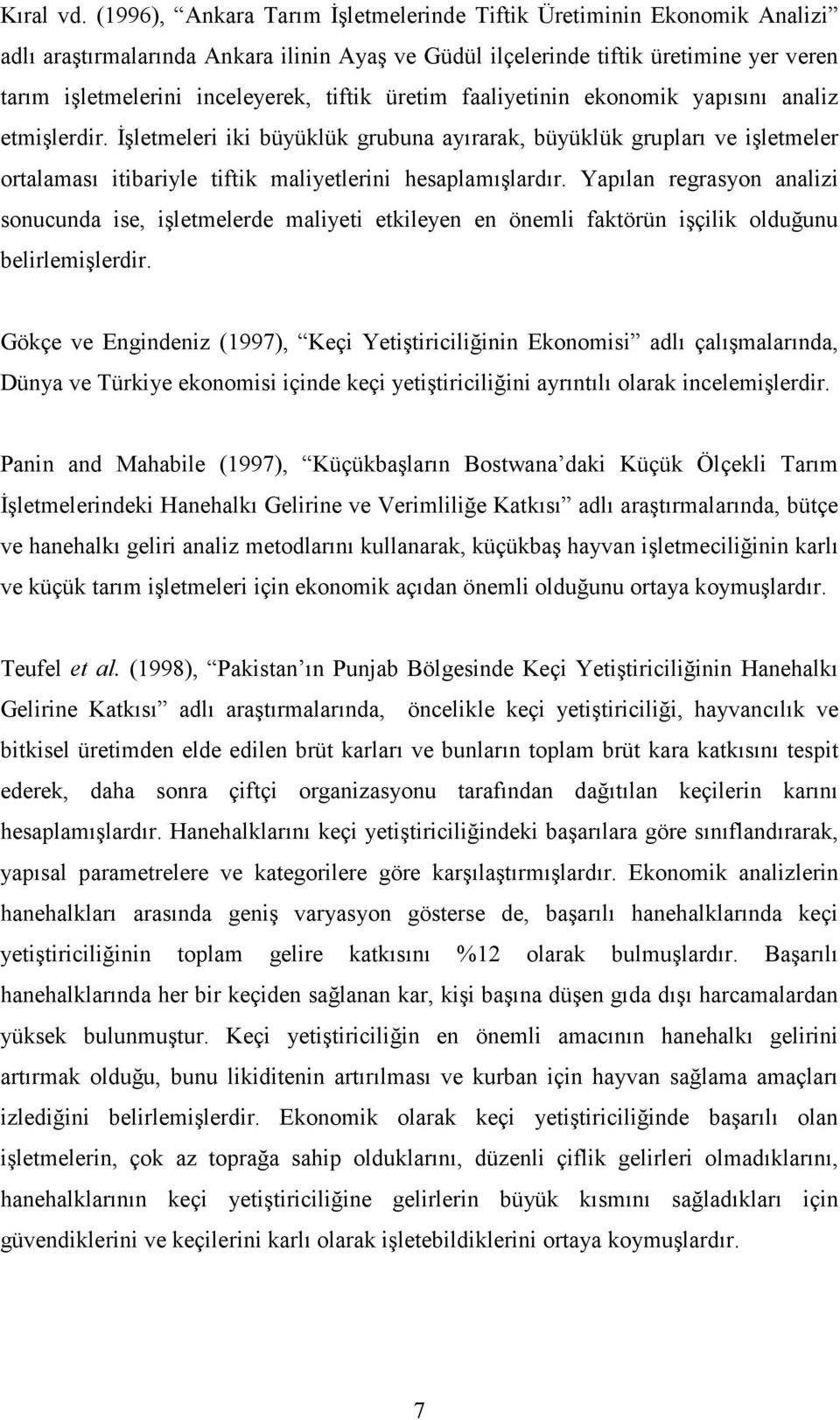 üretim faaliyetinin ekonomik yapısını analiz etmişlerdir. İşletmeleri iki büyüklük grubuna ayırarak, büyüklük grupları ve işletmeler ortalaması itibariyle tiftik maliyetlerini hesaplamışlardır.