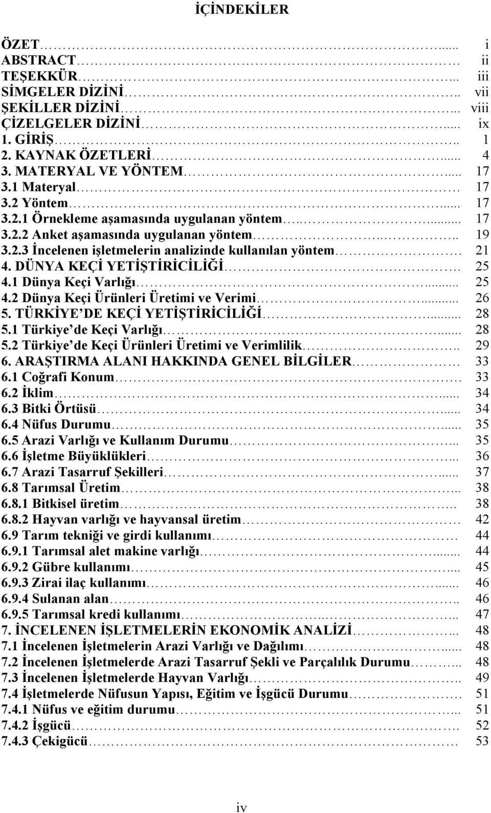 DÜNYA KEÇİ YETİŞTİRİCİLİĞİ. 25 4.1 Dünya Keçi Varlığı... 25 4.2 Dünya Keçi Ürünleri Üretimi ve Verimi... 26 5. TÜRKİYE DE KEÇİ YETİŞTİRİCİLİĞİ... 28 5.1 Türkiye de Keçi Varlığı... 28 5.2 Türkiye de Keçi Ürünleri Üretimi ve Verimlilik.