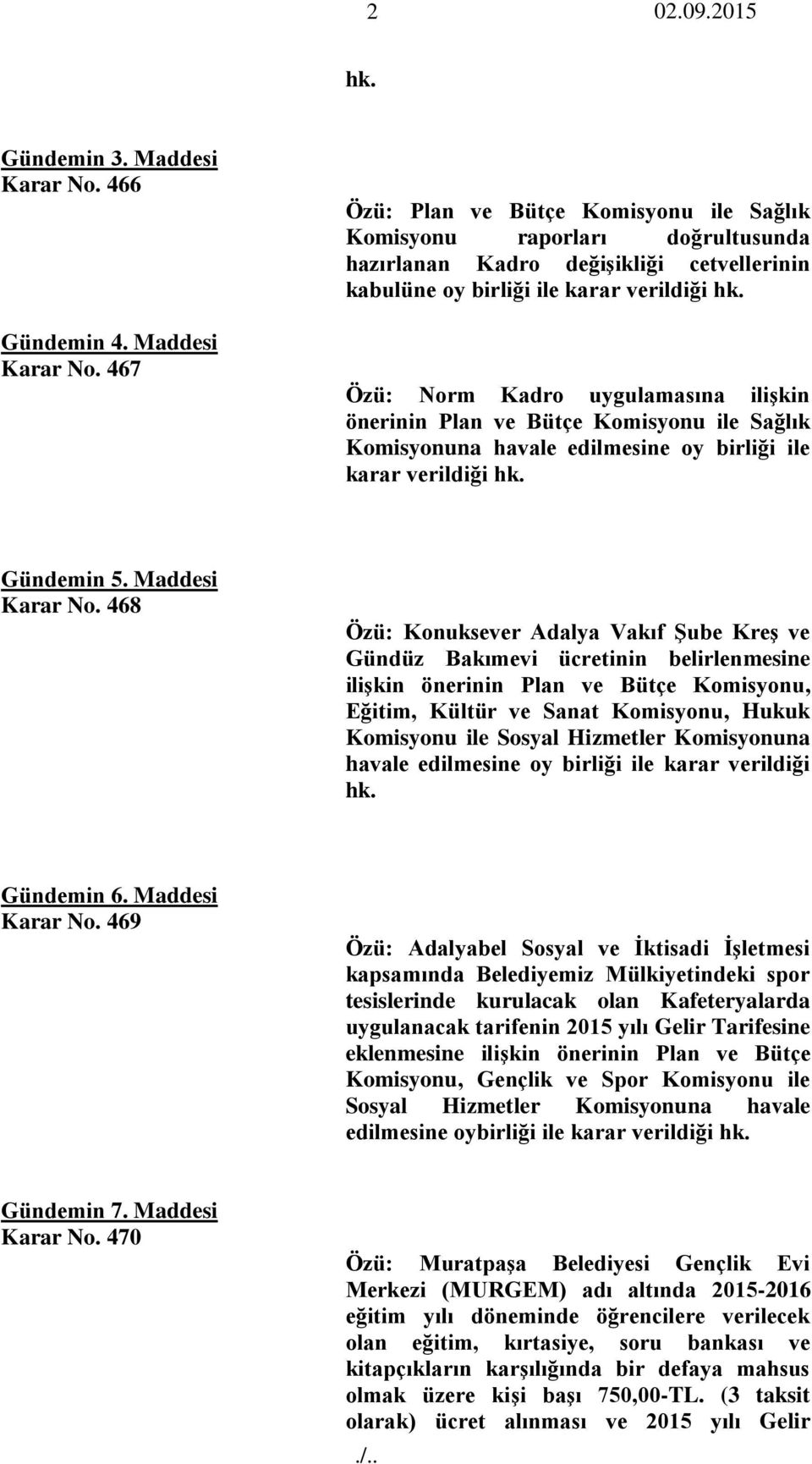 467 Özü: Plan ve Bütçe Komisyonu ile Sağlık Komisyonu raporları doğrultusunda hazırlanan Kadro değişikliği cetvellerinin kabulüne oy Özü: Norm Kadro uygulamasına ilişkin önerinin Plan ve Bütçe