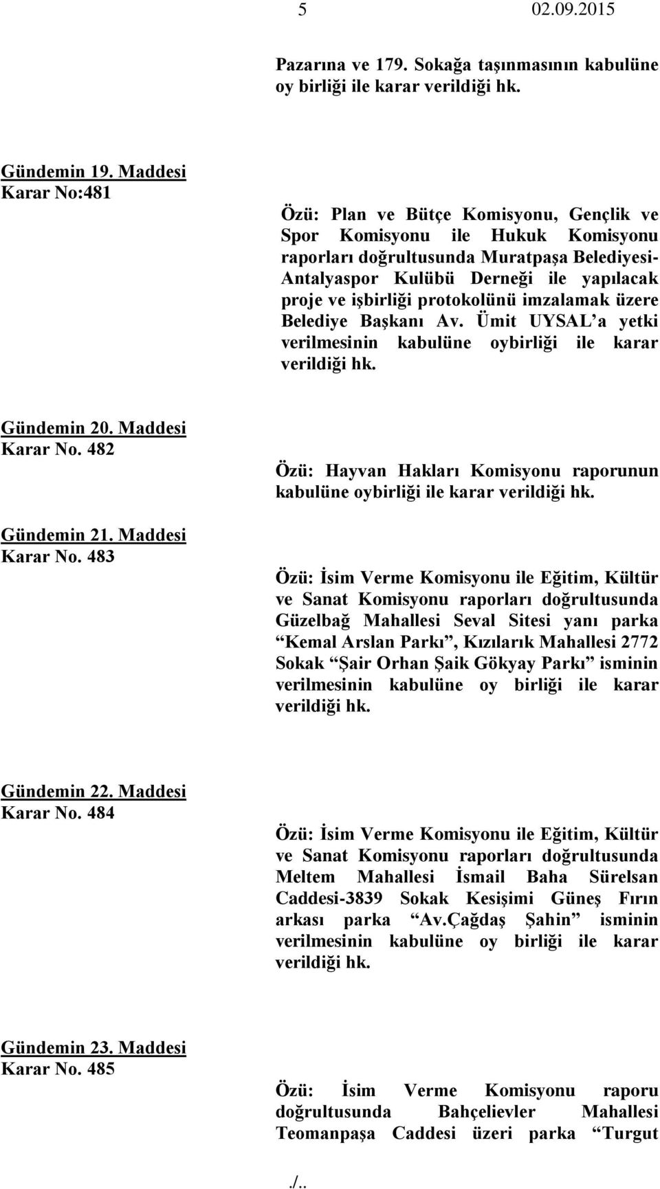 işbirliği protokolünü imzalamak üzere Belediye Başkanı Av. Ümit UYSAL a yetki verilmesinin kabulüne oybirliği ile karar verildiği Gündemin 20. Maddesi Karar No.