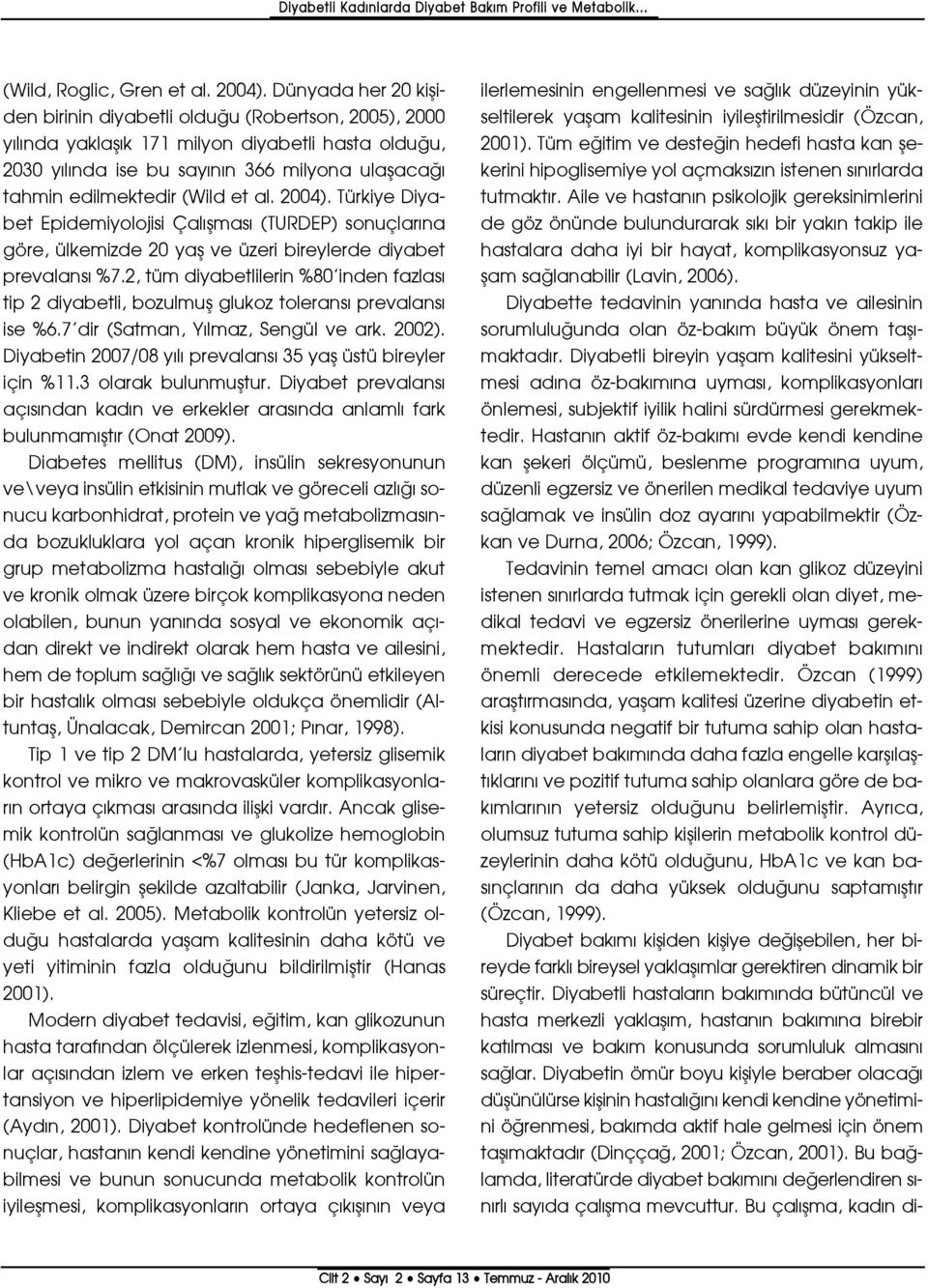 (Wild et al. 2004). Türkiye Diyabet Epidemiyolojisi Çal flmas (TURDEP) sonuçlar na göre, ülkemizde 20 yafl ve üzeri bireylerde diyabet prevalans %7.