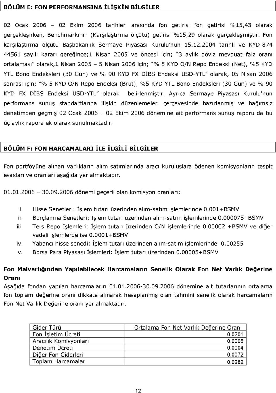 2004 tarihli ve KYD-874 44561 say l karar gere0ince;1 Nisan 2005 ve öncesi için; 3 ayl k döviz mevduat faiz oran ortalamas olarak,1 Nisan 2005 5 Nisan 2006 için; % 5 KYD O/N Repo Endeksi (Net), %5