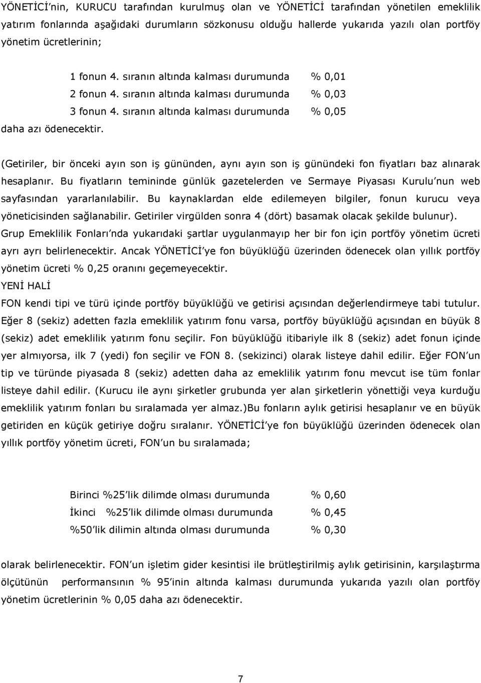 (Getiriler, bir önceki ay n son i( gününden, ayn ay n son i( günündeki fon fiyatlar baz al narak hesaplan r.