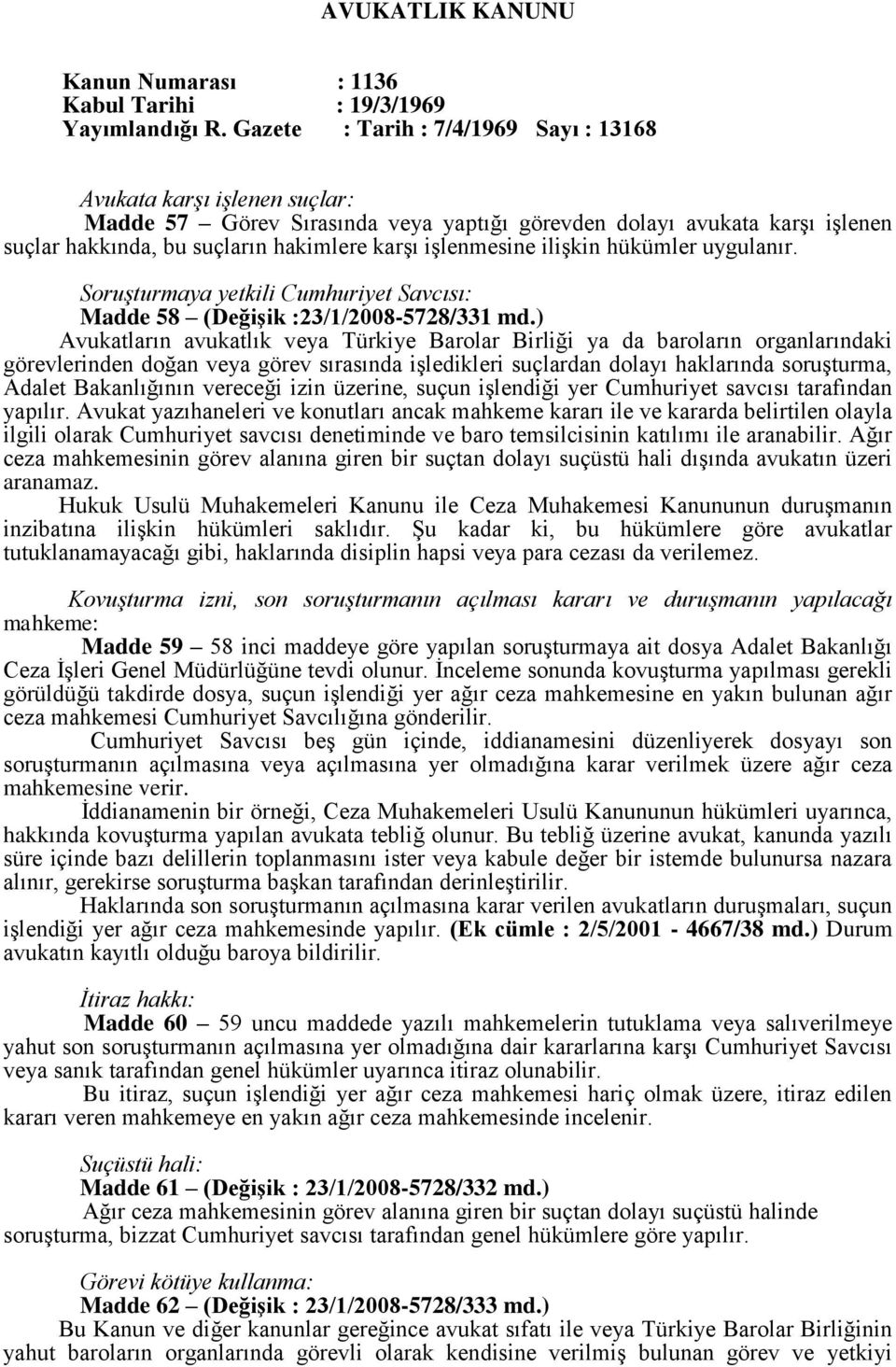 işlenmesine ilişkin hükümler uygulanır. Soruşturmaya yetkili Cumhuriyet Savcısı: Madde 58 (Değişik :23/1/2008-5728/331 md.