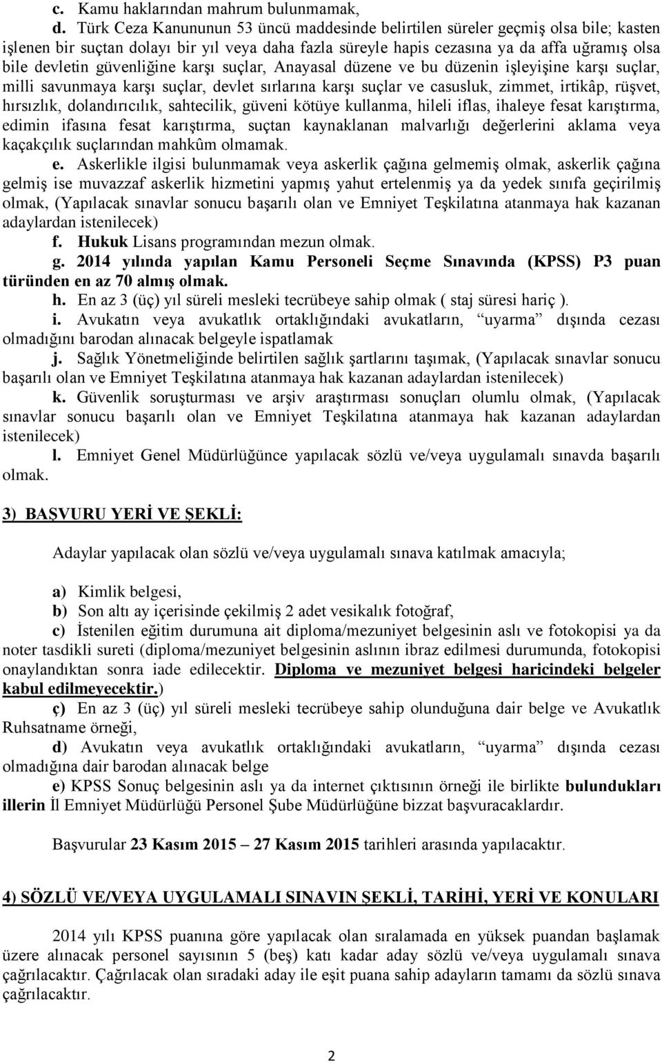 güvenliğine karşı suçlar, Anayasal düzene ve bu düzenin işleyişine karşı suçlar, milli savunmaya karşı suçlar, devlet sırlarına karşı suçlar ve casusluk, zimmet, irtikâp, rüşvet, hırsızlık,