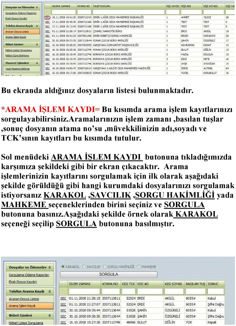 Sol menüdeki ARAMA İŞLEM KAYDI butonuna tıkladığımızda karşımıza şekildeki gibi bir ekran çıkacaktır.