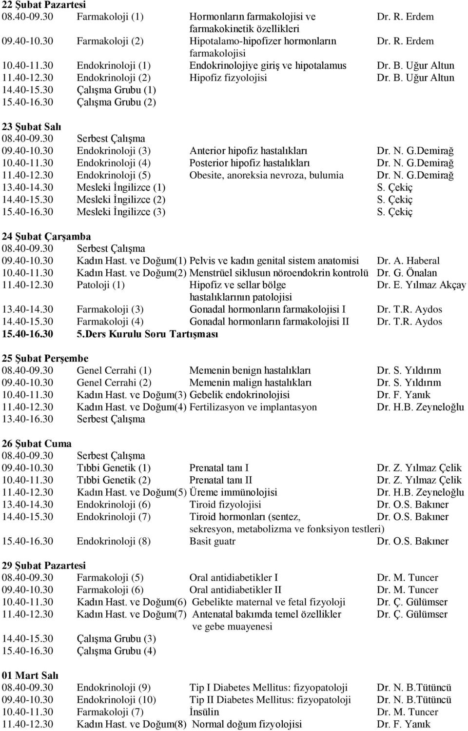 0 Çalışma Grubu () Şubat Salı 09.40-0.0 Endokrinoloji () Anterior hipofiz hastalıkları Dr. N. G.Demirağ 0.40-.0 Endokrinoloji (4) Posterior hipofiz hastalıkları Dr. N. G.Demirağ.40-.0 Endokrinoloji (5) Obesite, anoreksia nevroza, bulumia Dr.