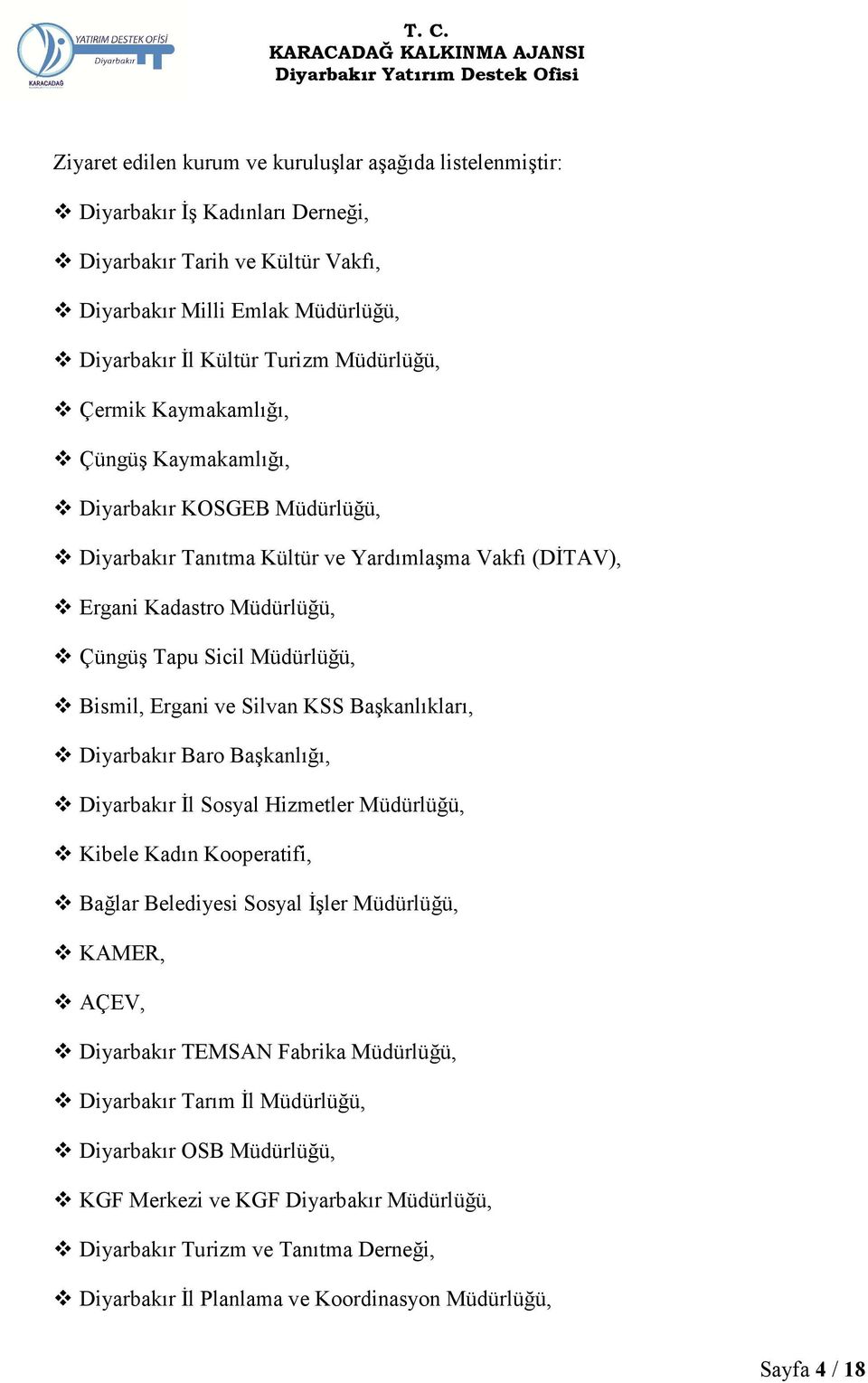 ve Silvan KSS Başkanlıkları, Diyarbakır Baro Başkanlığı, Diyarbakır İl Sosyal Hizmetler Müdürlüğü, Kibele Kadın Kooperatifi, Bağlar Belediyesi Sosyal İşler Müdürlüğü, KAMER, AÇEV, Diyarbakır TEMSAN