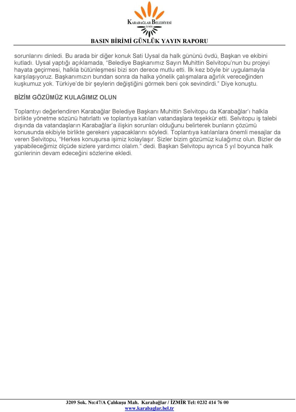 Başkanımızın bundan sonra da halka yönelik çalışmalara ağırlık vereceğinden kuşkumuz yok. Türkiye de bir şeylerin değiştiğini görmek beni çok sevindirdi. Diye konuştu.