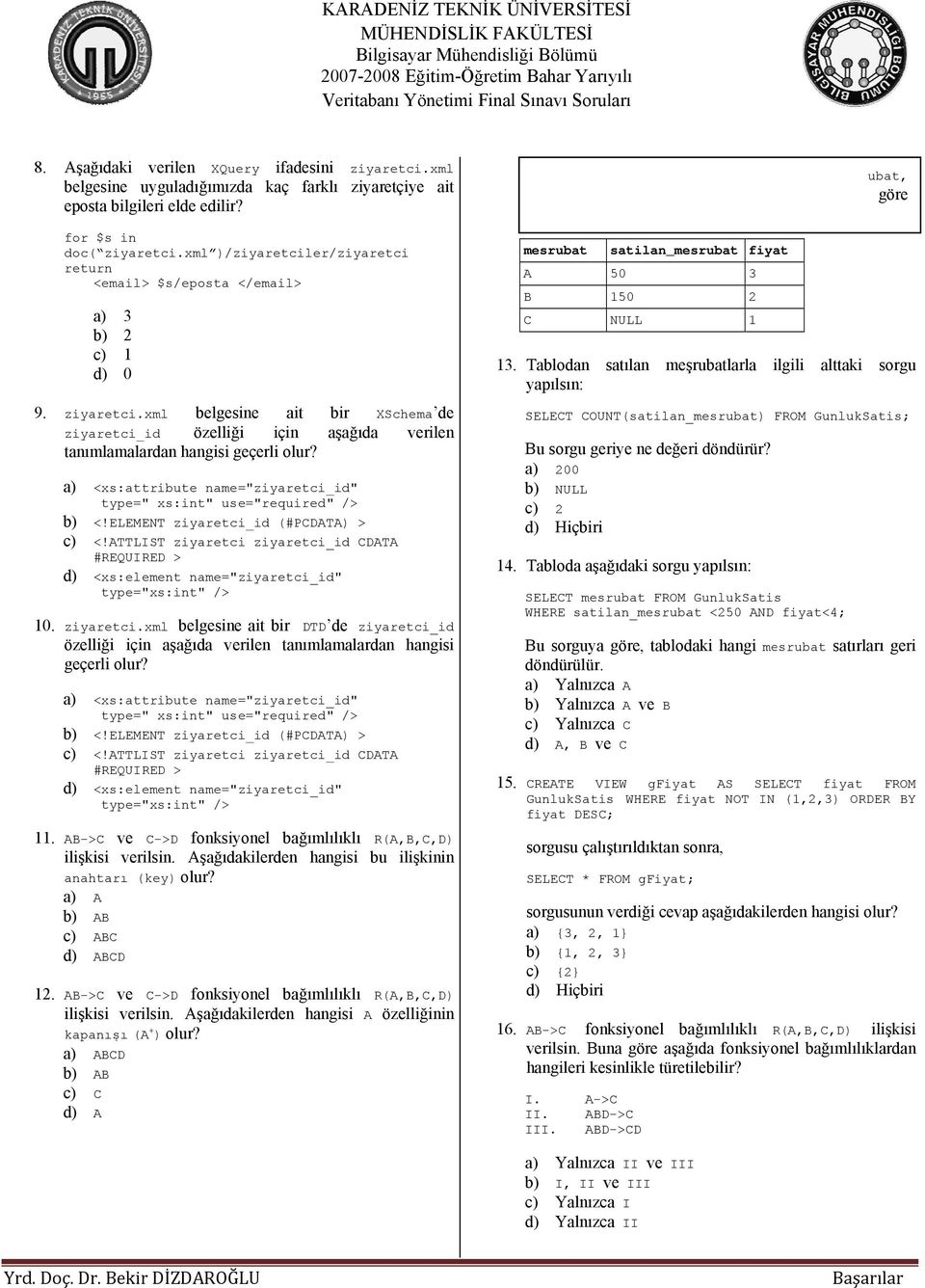 bir aşağıda XSchem a) <xs:attribute name="ziyaretci id" type=" xs:int" use="required" " /> b) <!ELEMENT ziyaretci_id (#PCDATA) > c) <!