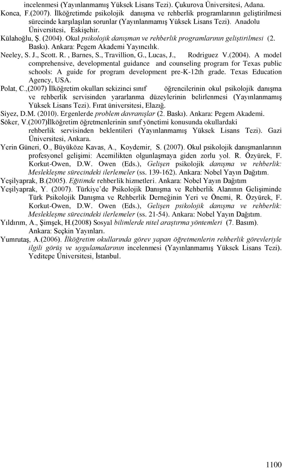 Okul psikolojik danışman ve rehberlik programlarının geliştirilmesi (2. Baskı). Ankara: Pegem Akademi Yayıncılık. Neeley, S. J., Scott. R., Barnes, S., Travillion, G., Lucas, J., Rodriguez V.(2004).