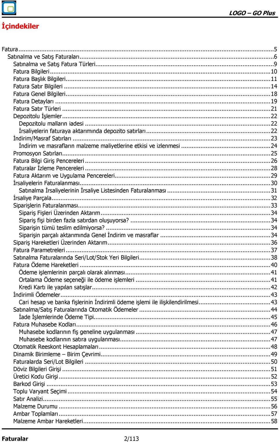 .. 22 İndirim/Masraf Satırları... 23 İndirim ve masrafların malzeme maliyetlerine etkisi ve izlenmesi... 24 Promosyon Satırları... 25 Fatura Bilgi Giriş Pencereleri... 26 Faturalar İzleme Pencereleri.