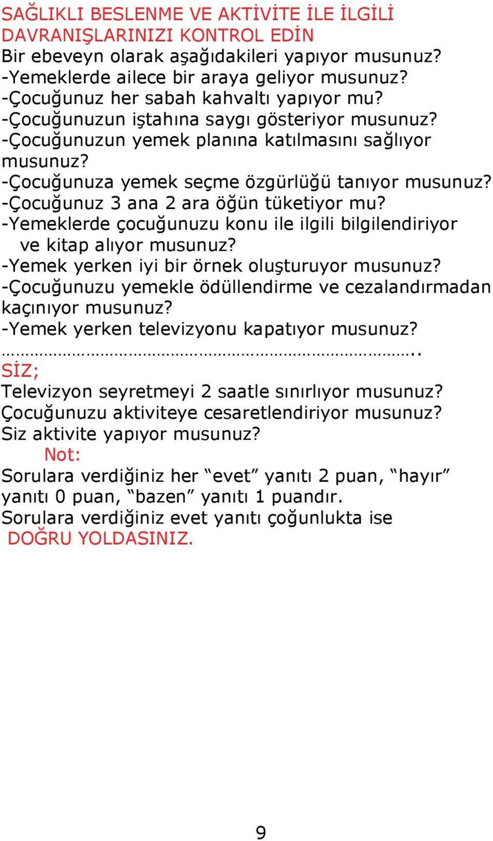 -Çocuğunuz 3 ana 2 ara öğün tüketiyor mu? -Yemeklerde çocuğunuzu konu ile ilgili bilgilendiriyor ve kitap alıyor musunuz? -Yemek yerken iyi bir örnek oluşturuyor musunuz?