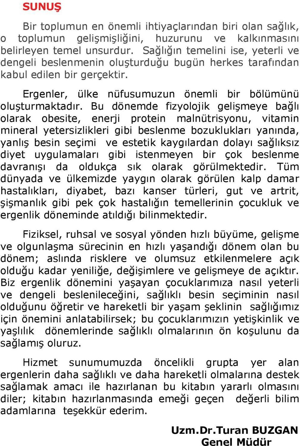 Bu dönemde fizyolojik gelişmeye bağlı olarak obesite, enerji protein malnütrisyonu, vitamin mineral yetersizlikleri gibi beslenme bozuklukları yanında, yanlış besin seçimi ve estetik kaygılardan