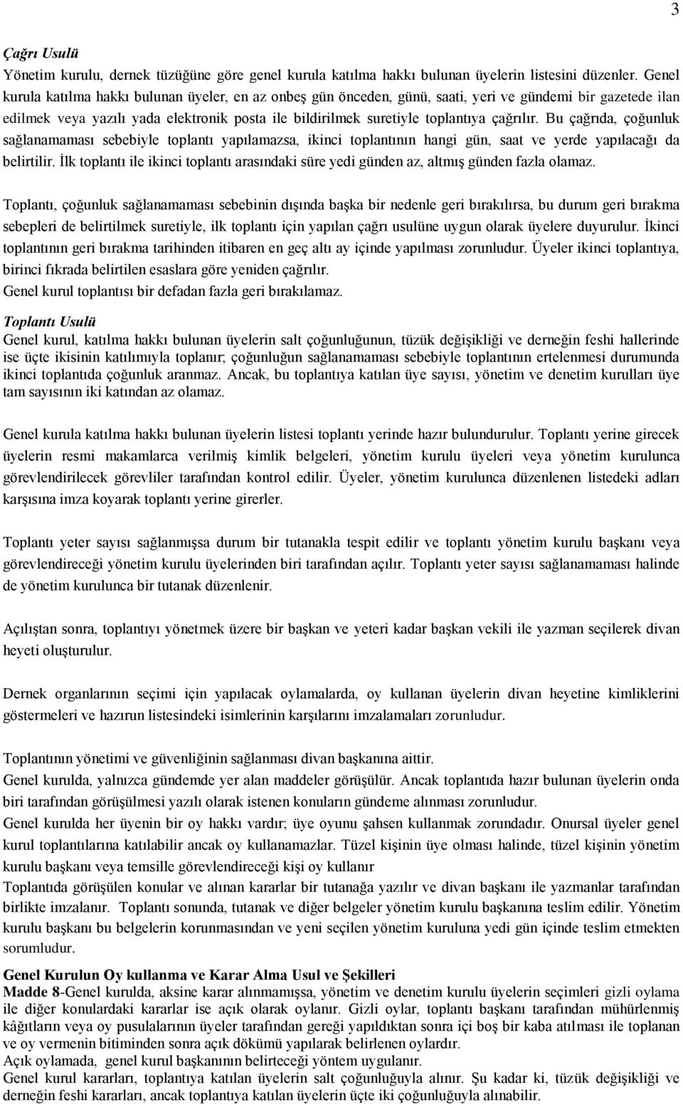 çağrılır. Bu çağrıda, çoğunluk sağlanamaması sebebiyle toplantı yapılamazsa, ikinci toplantının hangi gün, saat ve yerde yapılacağı da belirtilir.