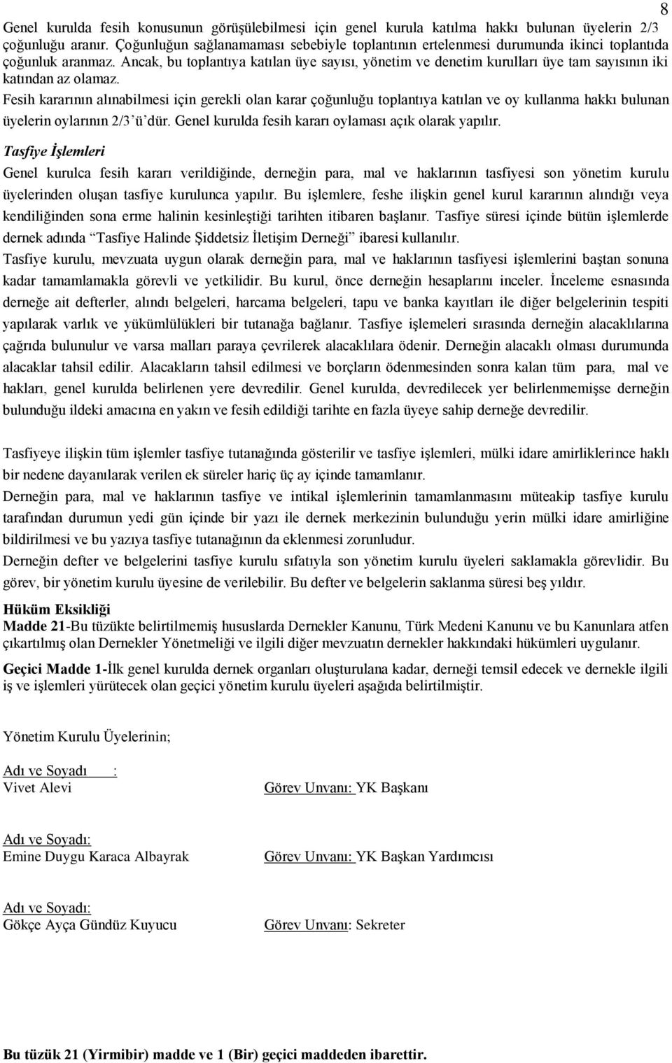 Ancak, bu toplantıya katılan üye sayısı, yönetim ve denetim kurulları üye tam sayısının iki katından az olamaz.