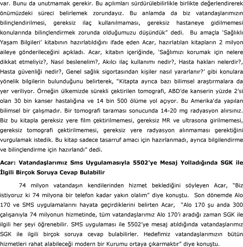 Bu amaçla Sağlıklı Yaşam Bilgileri kitabının hazırlatıldığını ifade eden Acar, hazırlatılan kitapların 2 milyon aileye gönderileceğini açıkladı.