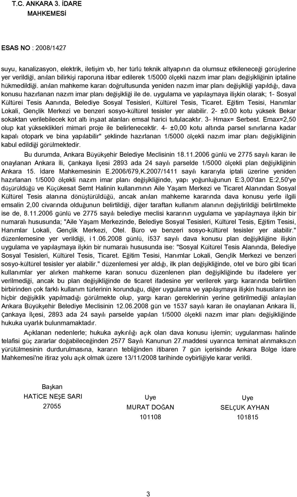 uygulama ve yapılaşmaya ilişkin olarak; 1- Sosyal Kültürei Tesis Aanında, Belediye Sosyal Tesisleri, Kültürel Tesis, Ticaret.