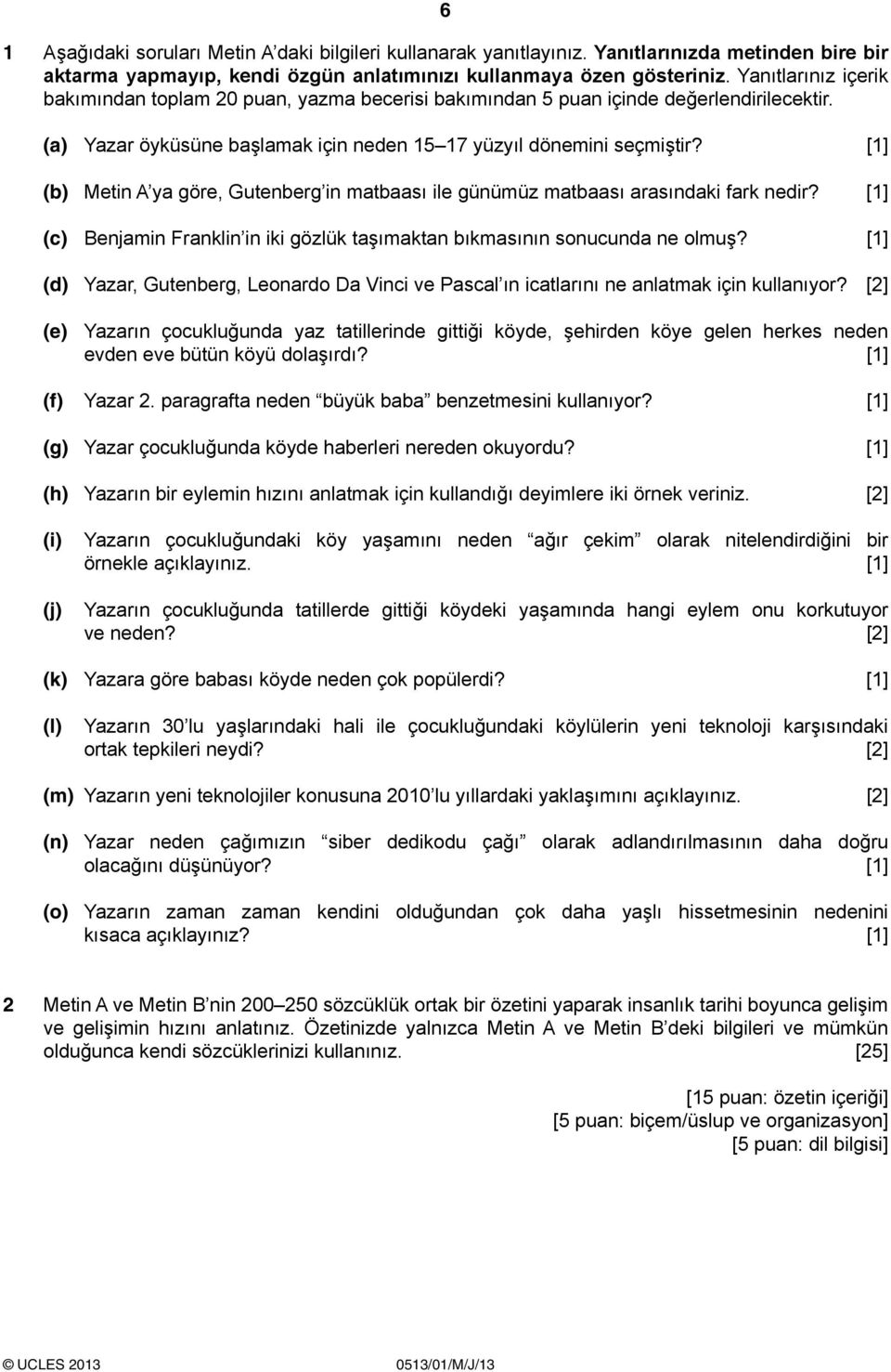 [1] (b) Metin A ya göre, Gutenberg in matbaası ile günümüz matbaası arasındaki fark nedir? [1] (c) Benjamin Franklin in iki gözlük taşımaktan bıkmasının sonucunda ne olmuş?