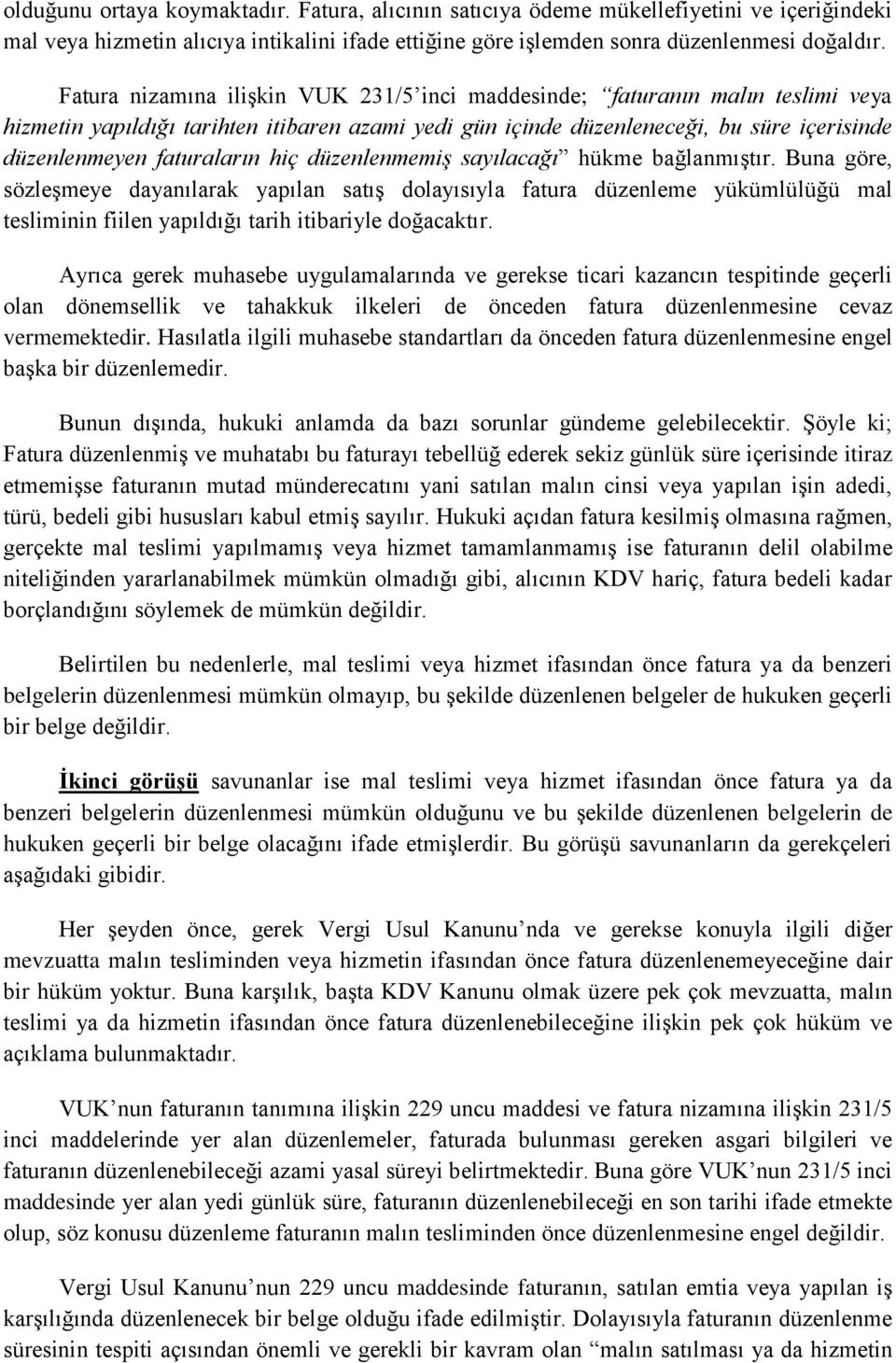 hiç düzenlenmemiş sayılacağı hükme bağlanmıştır. Buna göre, sözleşmeye dayanılarak yapılan satış dolayısıyla fatura düzenleme yükümlülüğü mal tesliminin fiilen yapıldığı tarih itibariyle doğacaktır.